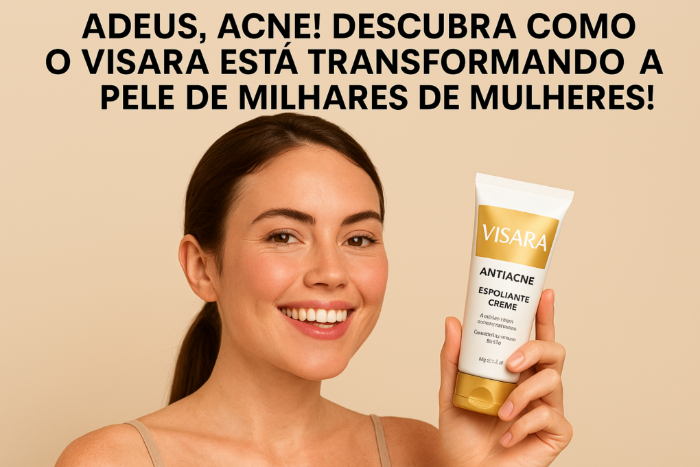 Adeus, Acne! Descubra Como o Visara Está Transformando a Pele de Milhares de Mulheres